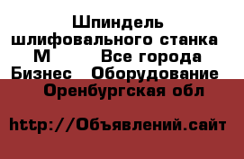   Шпиндель шлифовального станка 3М 182. - Все города Бизнес » Оборудование   . Оренбургская обл.